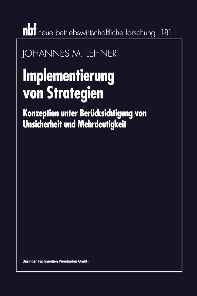 Implementierung von Strategien: Konzeption unter Berücksichtigung von Unsicherheit und Mehrdeutigkeit (neue betriebswirtschaftliche forschung (nbf), 210) (German Edition) by Johannes M. Lehner