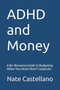 ADHD and Money: A No-Nonsense Guide to Budgeting When Your Brain Won't Cooperate by Nate Castellano