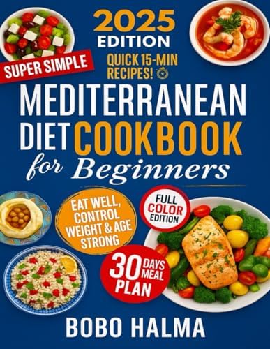 Super Easy & Quick Mediterranean Diet Cookbook for Beginners: 100+ Easy and Quick Mediterranean Recipes for Healthy, Delicious, and Accessible Cooking – in Just 15 Minutes by BOBO HALMA