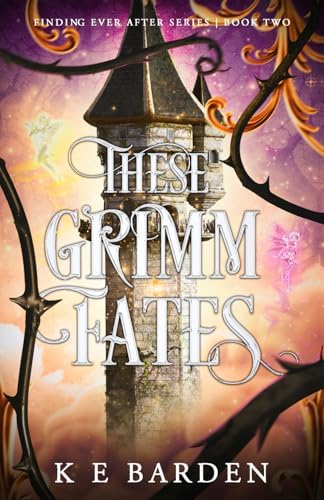 These Grimm Fates: A retelling fairy tale romance (Finding Ever After) by K E Barden