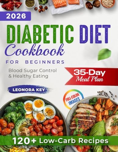 The Ultimate Diabetic Diet Cookbook for Beginners: 35-Day Meal Plan, 120+ Low-Carb Recipes & 3000+ Tips for Easy Blood Sugar Control and Healthy Eating at Any Age (EatWell 50+ Series) by Leonora Key