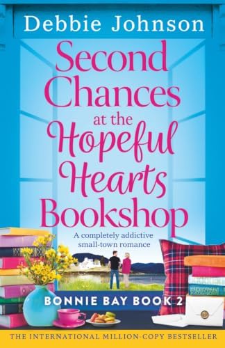 Second Chances at the Hopeful Hearts Bookshop: A completely addictive small-town romance (Bonnie Bay) by Debbie Johnson