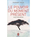 Le pouvoir du moment present : Guide d'eveil spirituel (French edition of The Power of Now by Eckhart Tolle
