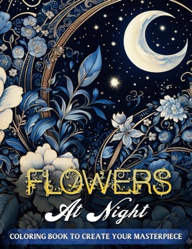 Flowers At Night Coloring Book: Step Into Serenity with 50 Enchanting Illustrations of Starry Night Flowers - An Artful Journey into Stress-Free Coloring for the Soul by Jade Kinsman