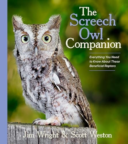 The Screech Owl Companion: Everything You Need to Know about These Beneficial Raptors by Jim Wright