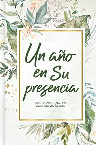 Un año en Su presencia: 365 devocionales para animar tu vida | A Year in His Presence: 365 Devotions to Encourage You (Spanish Edition) by B&H Español Editorial Staff