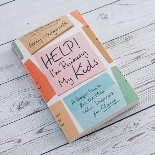 Help! I'm Ruining My Kids: A Gospel Guide for the Mom Who's Desperate for Change by Abbey Wedgeworth