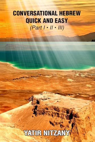 Conversational Hebrew Quick and Easy: Part I, II, III: Learn Hebrew, Learn the Hebrew Language, Hebrew for Beginners, Hebrew English Dictionary, Travel to Israel by Yatir Nitzany