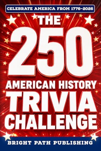 The 250 American History Trivia Challenge: A Patriotic Quiz Book & Game for History Buffs with 250+ Questions for the 4th of July and America's 250th Anniversary (Gift for Dads & Grandparents) by Bright Path Publishing