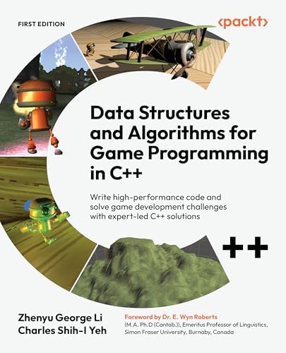 Data Structures and Algorithms for Game Programming in C++: Write high-performance code and solve game development challenges with expert-led C++ solutions by Zhenyu George Li
