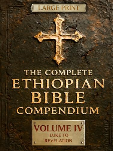 THE COMPLETE ETHIOPIAN BIBLE COMPENDIUM in English 88 Books |LARGE PRINT Series|: Volume IV — Luke to Revelation — Plus Rare Church Writings, ... LARGE PRINT Series — Complete 4-Volume Set) by Malaku Ziyon