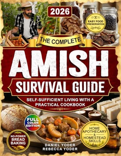 The Complete Amish Survival Guide: Self-Sufficient Living with a Practical Cookbook, No-Electricity Baking, Home Apothecary, Traditional Homestead Skills, and Food Preservation by Yoder Homestead Press