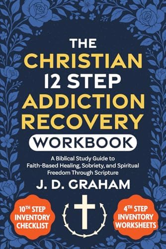 The Christian 12 Step Addiction Recovery Workbook:: A Biblical Study Guide to Faith-Based Healing, Sobriety, and Spiritual Freedom Through Scripture (Incl. 4th and 10th Step Inventory Worksheets) by J. D. Graham