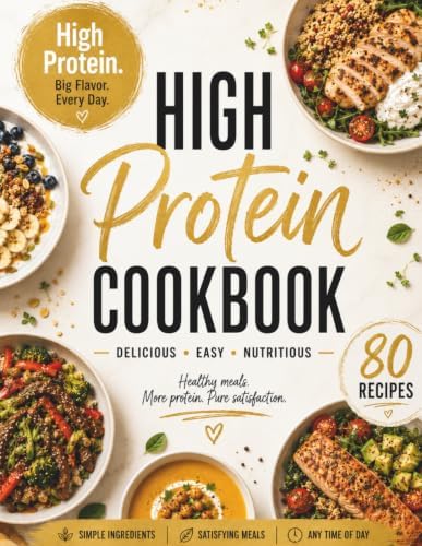High Protein Cookbook: 80 Easy, Nutritious Recipes for Breakfast, Lunch, Dinner, Snacks & Healthy Sweets by Lia Winterfeld