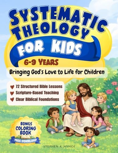 Systematic Theology For Kids: Bringing God’s Love to Life for Children by Stephen K Nyhof