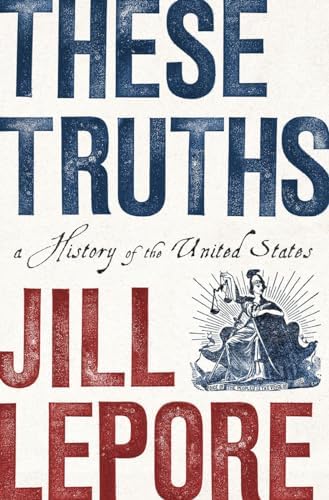 These Truths: A History of the United States by Jill Lepore