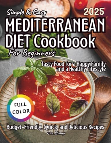 Simple & Easy Mediterranean Diet Cookbook for Beginners: Budget-Friendly, Quick, and Delicious Recipes. Tasty Food for a Happy Family and a Healthy Lifestyle by Eva Dimay