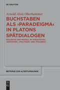 Buchstaben als paradeigma in Platons Spätdialogen: Dialektik und Modell im "Theaitetos", "Sophistes", "Politikos" und "Philebos" (Beiträge zur Altertumskunde, 353) (German Edition) by Arnold Alois Oberhammer