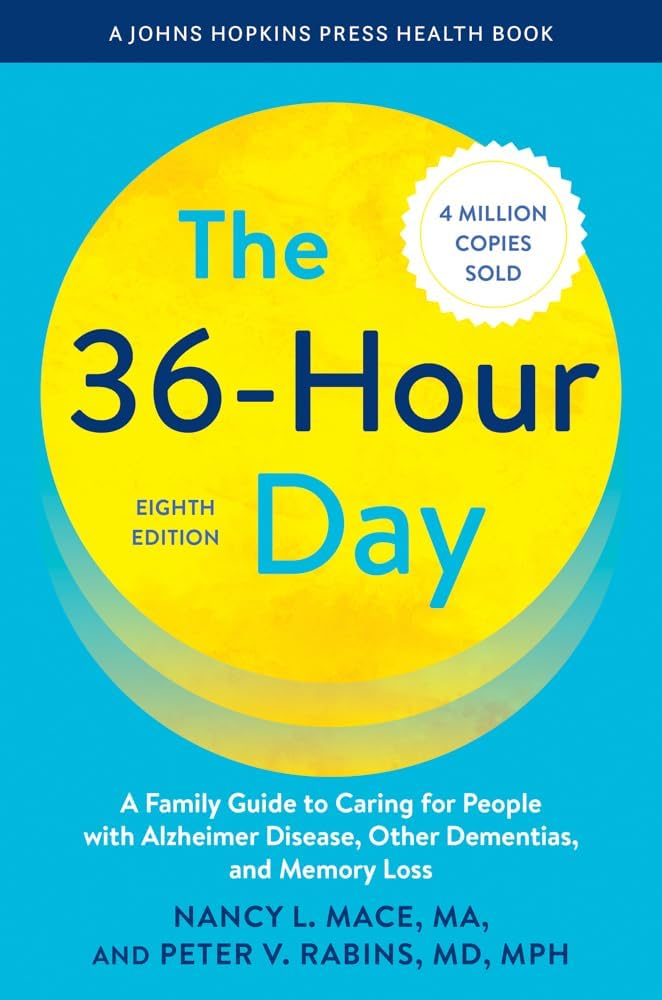 The 36-Hour Day: A Family Guide to Caring for People with Alzheimer Disease, Other Dementias, and Memory Loss (A Johns Hopkins Press Health Book) by Nancy L. Mace