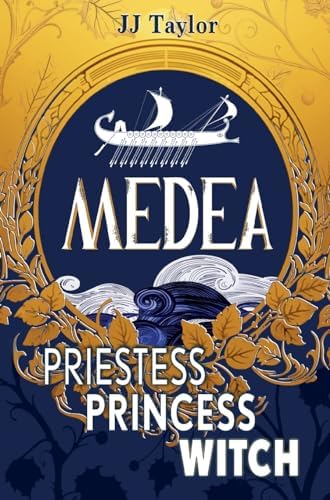 Medea: Priestess, Princess, Witch by JJ Taylor