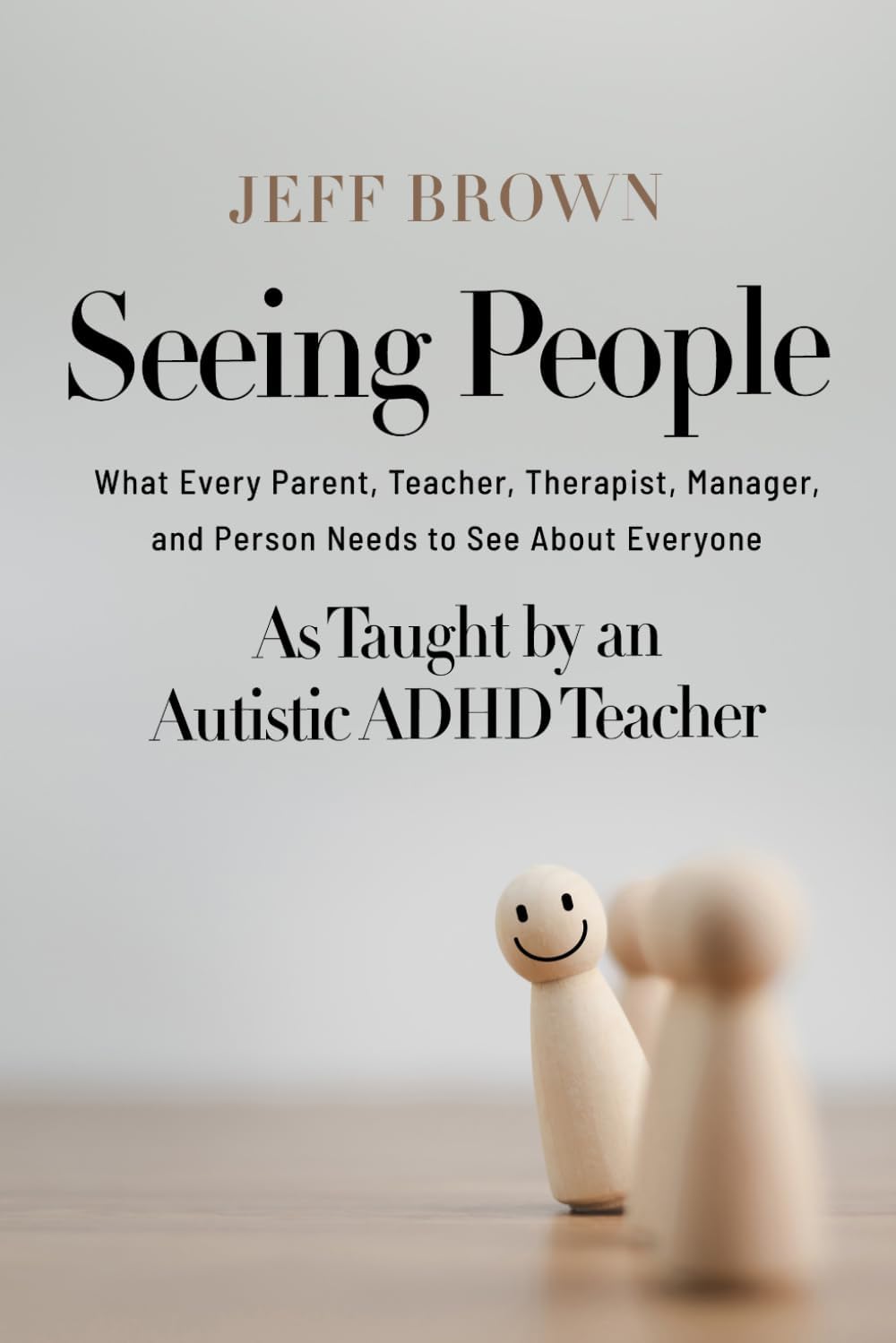 Seeing People: What Every Parent, Teacher, Therapist, Manager, and Person Needs to See About Everyone as Taught by an Autistic ADHD Teacher by Jeff Brown