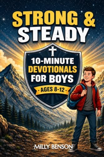 Strong & Steady: 10-Minute Daily Christian Devotionals for Preteen Boys to Grow Faith, Courage, and Quiet Confidence (Faith for the Journey Series) by Milly Benson