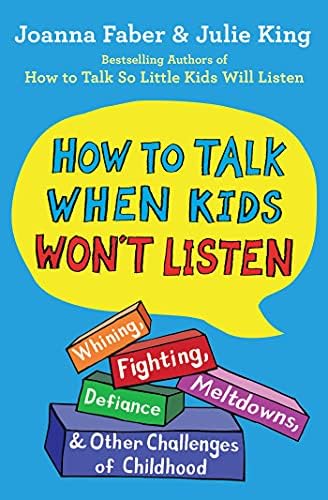 How to Talk When Kids Won't Listen: Whining, Fighting, Meltdowns, Defiance, and Other Challenges of Childhood (The How To Talk Series) by Joanna Faber
