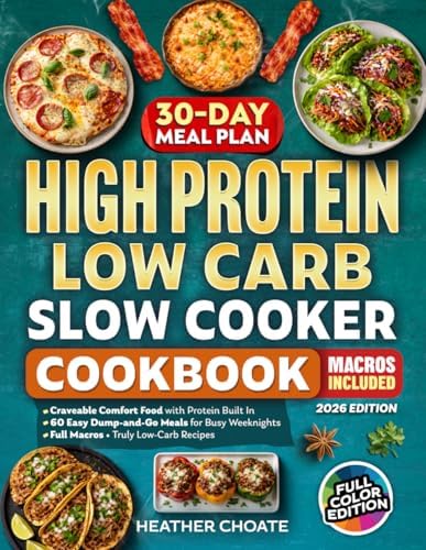 High Protein Low Carb Slow Cooker Cookbook: Craveable Comfort Food with Protein Built In—Easy Dump-and-Go Meals for Busy Weeknights with Full Macros and Truly Low-Carb Recipes by Heather Choate