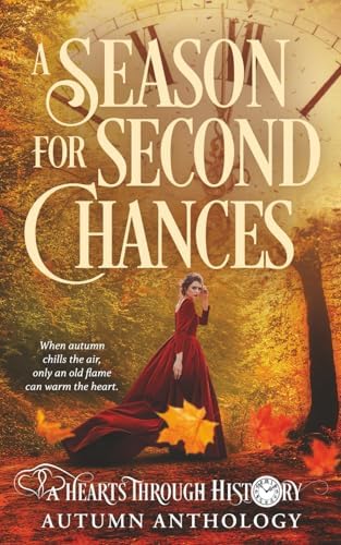 A Season for Second Chances: A Hearts Through History Autumn Anthology (Hearts Through History Annual Anthology) by Dawn Ireland