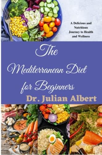 The Mediterranean Diet for Beginners: A Delicious and Nutritious Journey to Health and Wellness by Dr. Julian Albert