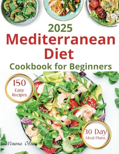 Mediterranean Diet Cookbook for Beginners: Expert Tips for a Vibrant Lifestyle, 150 Simple Recipes, Nutritional Information for Health and Wellness, 30 Day Meal Plans by WINONA OLSON
