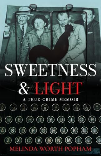 Sweetness & Light: A True-Crime Memoir by Melinda Worth Popham