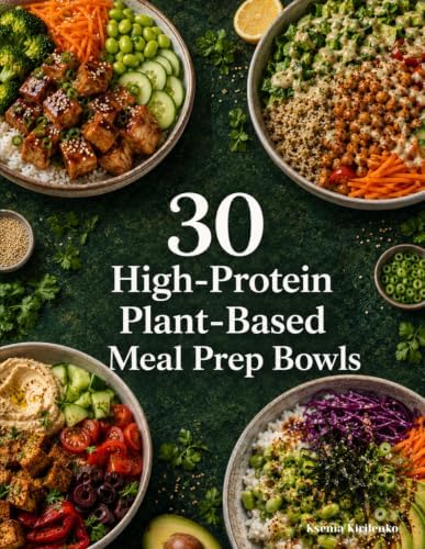 30 High-Protein Plant-Based Meal Prep Bowls (The Colorful Plant-Based Kitchen) by Ksenia Kirilenko