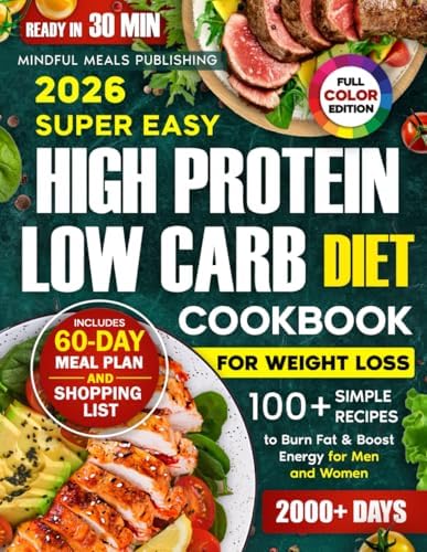 Super Easy High Protein Low Carb Diet Cookbook for Weight Loss: 2000 Days with 100+ Simple 30-Minute Recipes to Burn Fat & Boost Energy, Plus a 60-Day Meal Plan for Men and Women by Mindful Meals Publishing