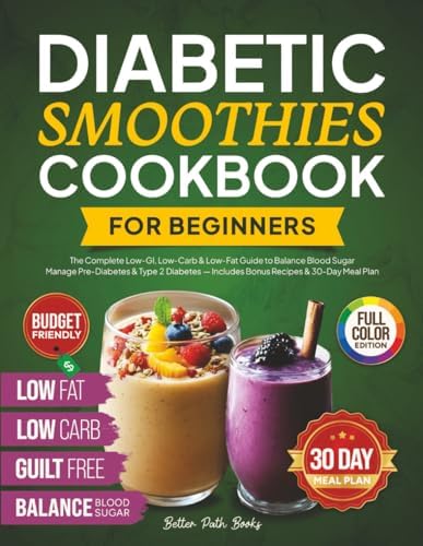 Diabetic Smoothies Cookbook For Beginners: The Complete - Low GI, Low Carb & Low - Fat Guide To Balance Blood Sugar - Manage Pre-Diabetes & Type 2 ... Meal Plan (The Better Path Diabetic Series) by Better Path Books
