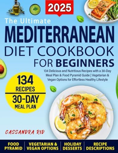 The Ultimate Mediterranean Diet Cookbook for Beginners: 134 Nutritious Recipes, 30-Day Meal Plan, and Essential Tips for a Healthy Lifestyle. by Cassandra Rid