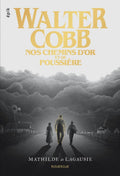 Walter Cobb: Nos chemins d'or et de poussière by Mathilde De Lagausie