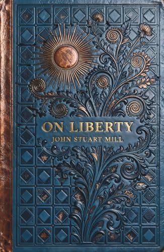 On Liberty: The Classic Treatise on Free Speech and the Rights of the Individual by John Stuart Mill
