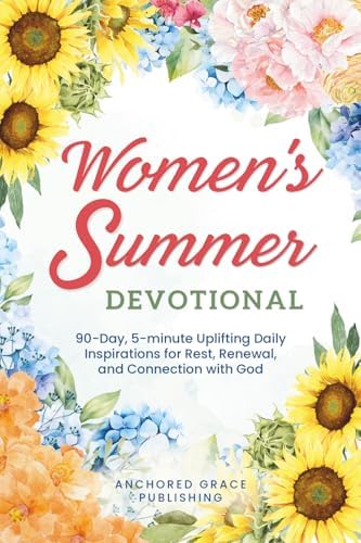 Women's Summer Devotional: 90-Day, 5-minute Uplifting Daily Inspirations for Rest, Renewal, and Connection with God by Anchored Grace Publishing