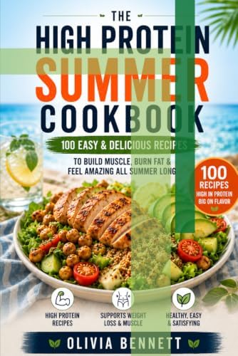 HIGH PROTEIN SUMMER COOKBOOK: 100 Premium Macro-Tracked Recipes, No-Oven Kitchen Strategies, and a Structured 14-Day Blueprint for Accelerated Fat Loss and Lean Muscle Definition by Olivia Bennet