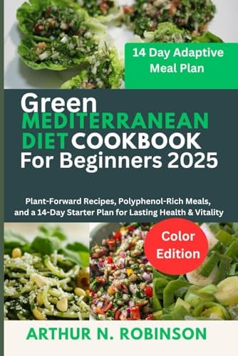 Green Mediterranean Diet Cookbook for Beginners 2025: Green Mediterranean diet, Anti-inflammatory diet, Air fryer recipes, Mediterranean cookbook,Weight loss diet,plant-based diet, quick and easy gr by Arthur N. Robinson