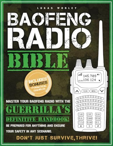 Baofeng Radio Bible: The Most Complete Step-by-Step Guide to Effortlessly Master Your Baofeng Radio! Be Prepared for Anything and Ensure Your Safety in Any Scenario | Don’t Just Survive, Thrive by Lukas Worley