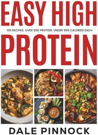 Easy High Protein: 100 Recipes. 30g of Protein. Under 500 kcal Each. by Dale Pinnock