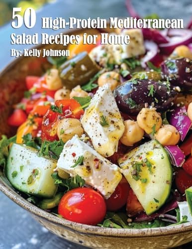 50 High-Protein Mediterranean Salads Recipes for Home by Kelly Johnson