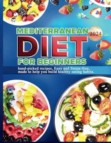 Mediterranean Diet for Beginners 2024: hand-picked recipes, Easy and Stress-free, made to help you build healthy eating habits. by Janie Stafford