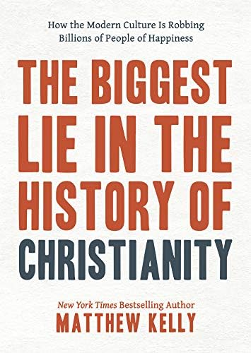 The Biggest Lie in the History of Christianity: How Modern Culture Is Robbing Billions of People of Happiness by Matthew Kelly