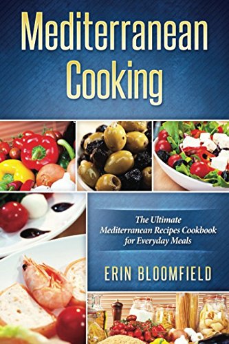 Mediterranean Cooking; The Ultimate Mediterranean Recipes Cookbook for Everyday Meals (Mediterranean Diet, Mediterranean Diet Cookbook, Mediterranean ... Cookbook, Mediterranean Diet for Beginners) by Erin Bloomfield
