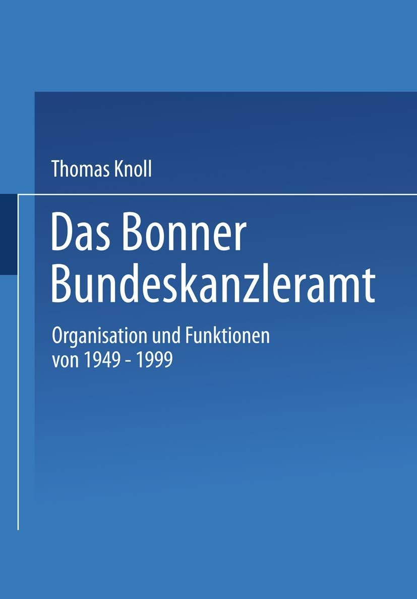 Das Bonner Bundeskanzleramt: Organisation und Funktionen von 1949–1999 (German Edition) by Thomas Knoll