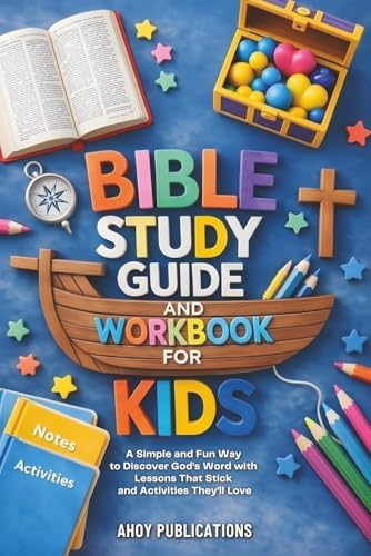 Bible Study Guide and Workbook for Kids: A Simple and Fun Way to Discover God’s Word with Lessons That Stick and Activities They’ll Love by Ahoy Publications