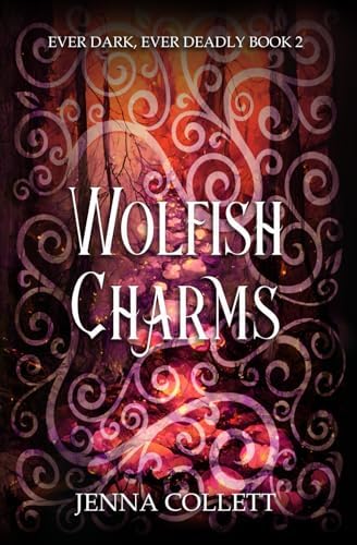 Wolfish Charms (Ever Dark, Ever Deadly) by Jenna Collett